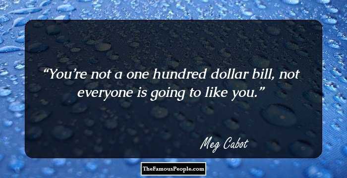 You’re not a one hundred dollar bill, not everyone is going to like you.