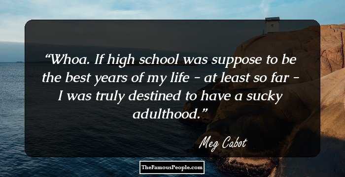 Whoa. If high school was suppose to be the best years of my life - at least so far - I was truly destined to have a sucky adulthood.