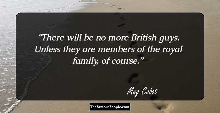 There will be no more British guys. Unless they are members of the royal family, of course.