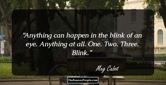 Anything can happen in the blink of an eye. Anything at all.
One.
Two.
Three.
Blink.