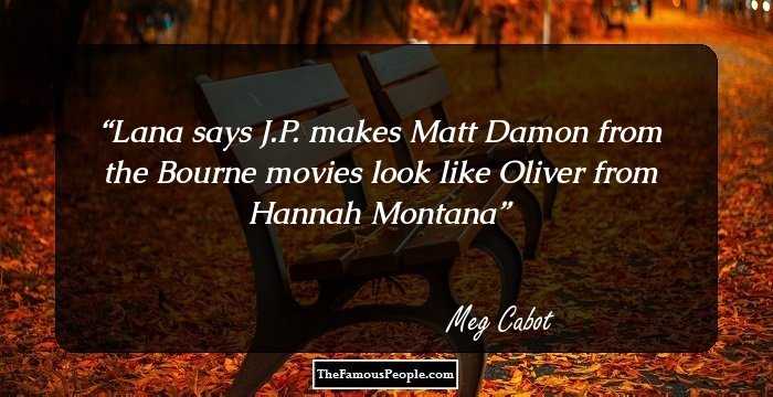 Lana says J.P. makes Matt Damon from the Bourne movies look like Oliver from Hannah Montana