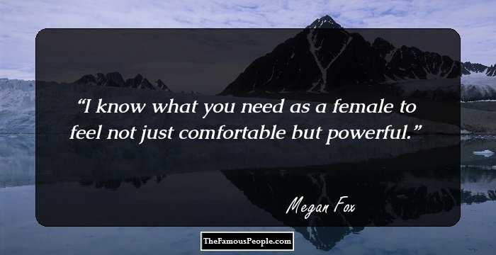 I know what you need as a female to feel not just comfortable but powerful.