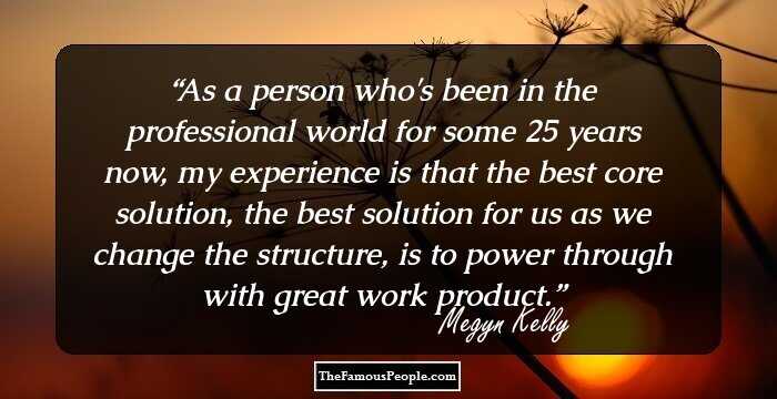 As a person who's been in the professional world for some 25 years now, my experience is that the best core solution, the best solution for us as we change the structure, is to power through with great work product.