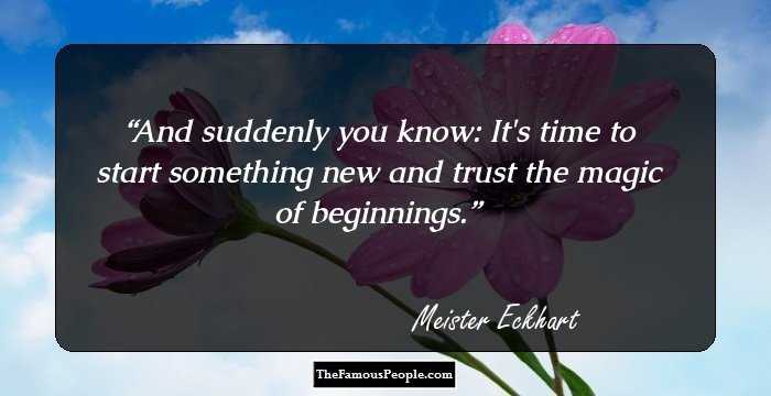 And suddenly you know: It's time to start something new and trust the magic of beginnings.
