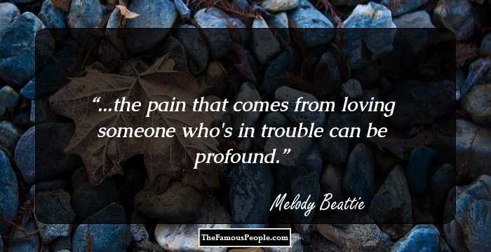 ...the pain that comes from loving someone who's in trouble can be profound.