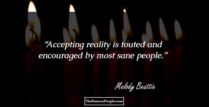 Accepting reality is touted and encouraged by most sane people.
