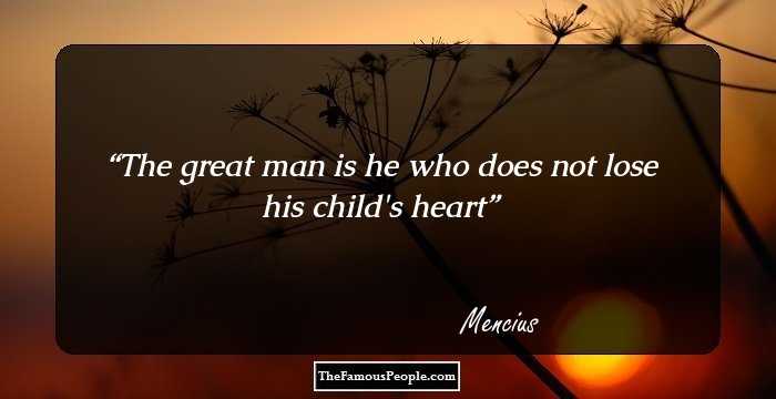 The great man is he who does not lose his child's heart