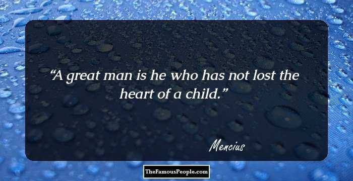 A great man is he who has not lost the heart of a child.