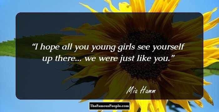 I hope all you young girls see yourself up there... we were just like you.