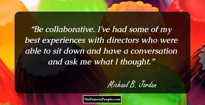 Be collaborative. I've had some of my best experiences with directors who were able to sit down and have a conversation and ask me what I thought.