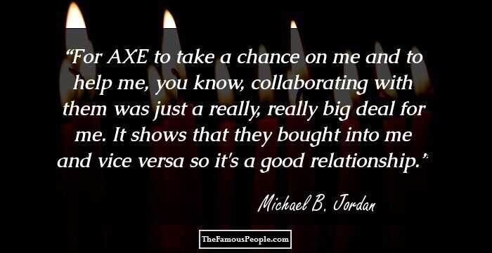 For AXE to take a chance on me and to help me, you know, collaborating with them was just a really, really big deal for me. It shows that they bought into me and vice versa so it's a good relationship.