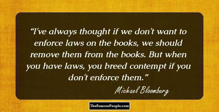 I've always thought if we don't want to enforce laws on the books, we should remove them from the books. But when you have laws, you breed contempt if you don't enforce them.