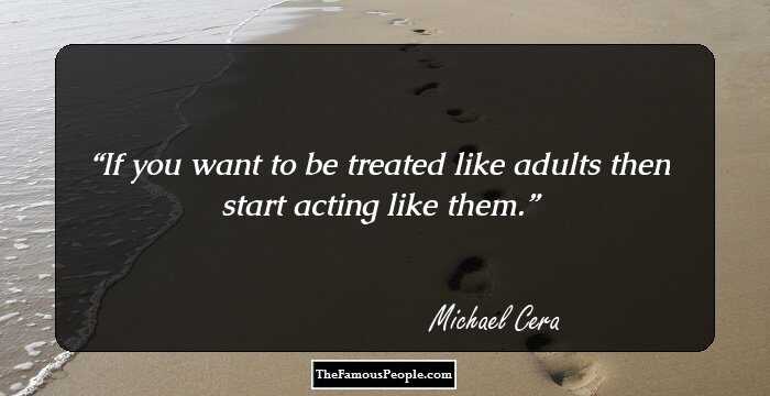 If you want to be treated like adults then start acting like them.