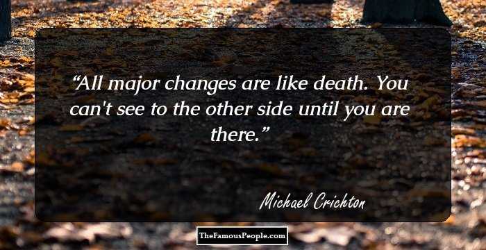 All major changes are like death. You can't see to the other side until you are there.