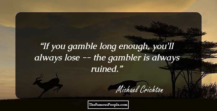 If you gamble long enough, you'll always lose -- the gambler is always ruined.