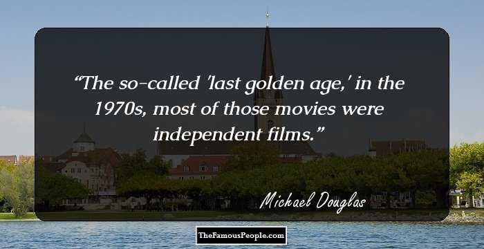 The so-called 'last golden age,' in the 1970s, most of those movies were independent films.