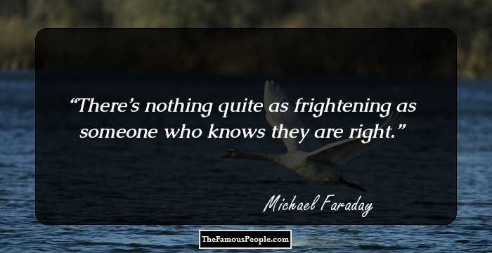 There’s nothing quite as frightening as someone who knows they are right.