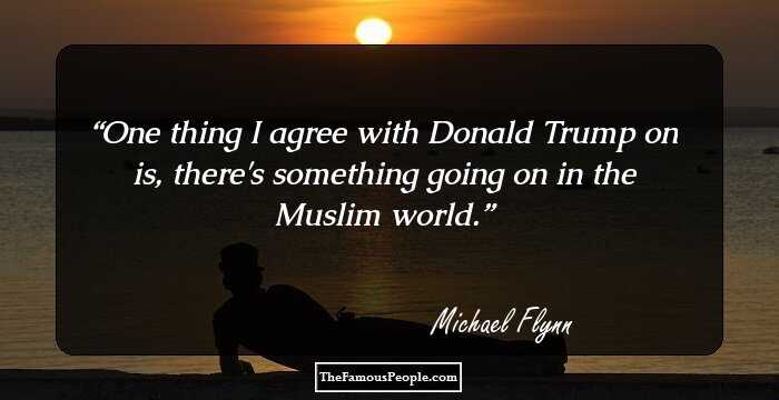 One thing I agree with Donald Trump on is, there's something going on in the Muslim world.