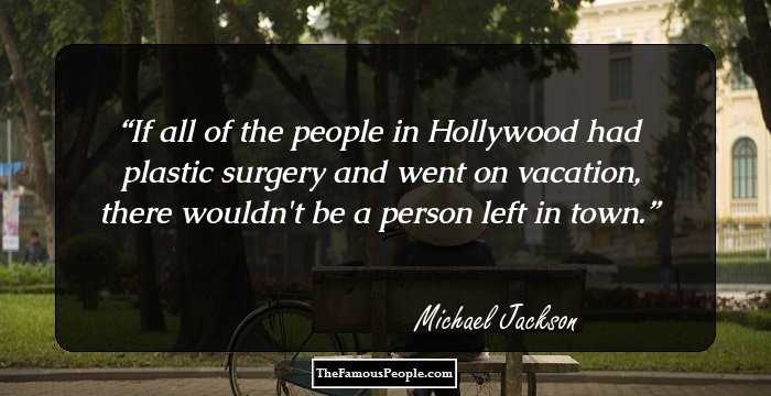 If all of the people in Hollywood had plastic surgery and went on vacation, there wouldn't be a person left in town.