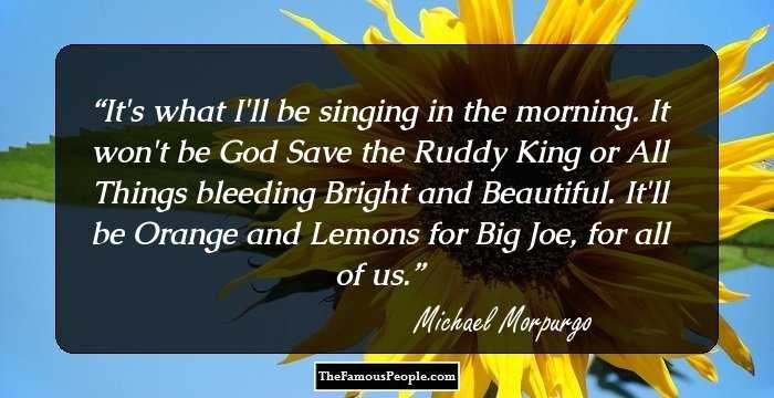 It's what I'll be singing in the morning. It won't be God Save the Ruddy King or All Things bleeding Bright and Beautiful. It'll be Orange and Lemons for Big Joe, for all of us.