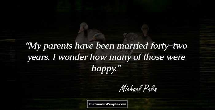 My parents have been married forty-two years. I wonder how many of those were happy.