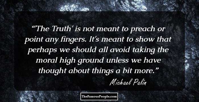 'The Truth' is not meant to preach or point any fingers. It's meant to show that perhaps we should all avoid taking the moral high ground unless we have thought about things a bit more.
