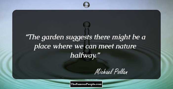 The garden suggests there might be a place where we can meet nature halfway.