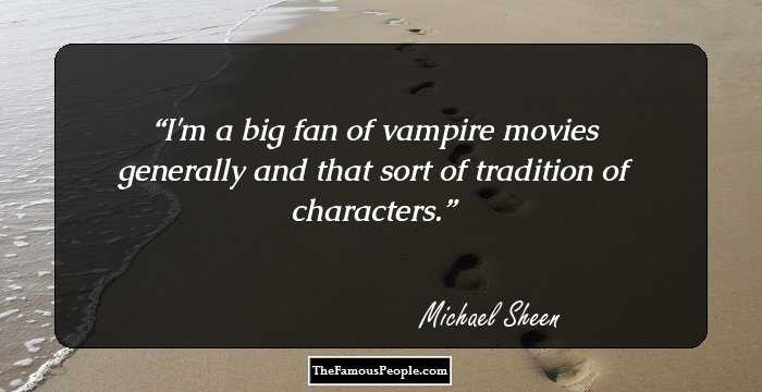 I'm a big fan of vampire movies generally and that sort of tradition of characters.