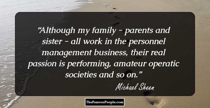 Although my family - parents and sister - all work in the personnel management business, their real passion is performing, amateur operatic societies and so on.