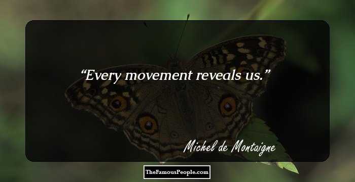 Every movement reveals us.