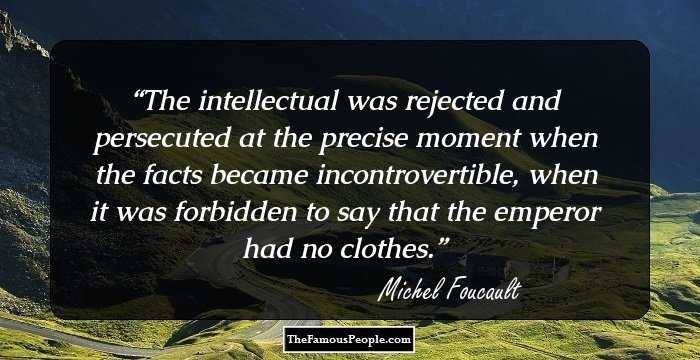 The intellectual was rejected and persecuted at the precise moment when the facts became incontrovertible, when it was forbidden to say that the emperor had no clothes.