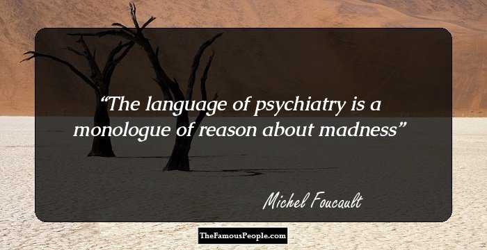 The language of psychiatry is a monologue of reason about madness