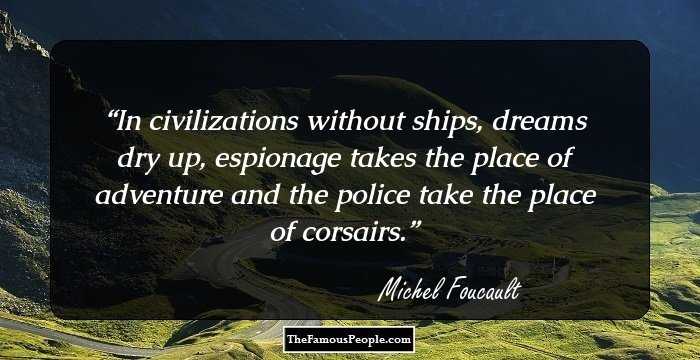 In civilizations without ships, dreams dry up, espionage takes the place of adventure and the police take the place of corsairs.