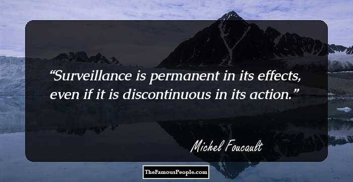 Surveillance is permanent in its effects, even if it is discontinuous in its action.