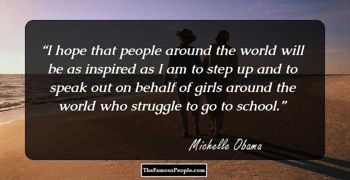 I hope that people around the world will be as inspired as I am to step up and to speak out on behalf of girls around the world who struggle to go to school.