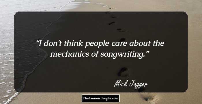 I don't think people care about the mechanics of songwriting.