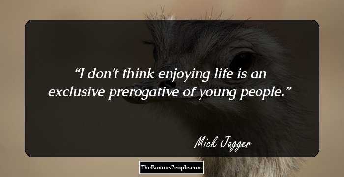 I don't think enjoying life is an exclusive prerogative of young people.