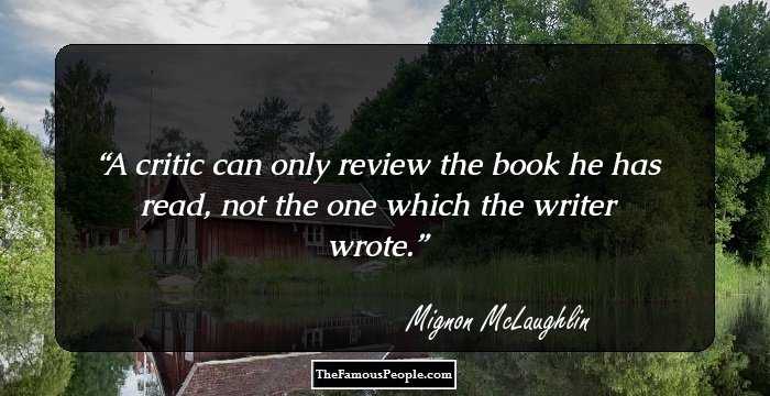 A critic can only review the book he has read, not the one which the writer wrote.