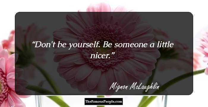 Don't be yourself. Be someone a little nicer.