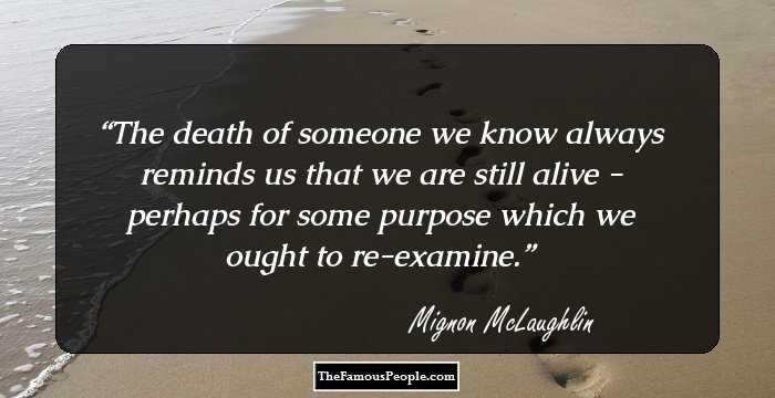 The death of someone we know always reminds us that we are still alive - perhaps for some purpose which we ought to re-examine.