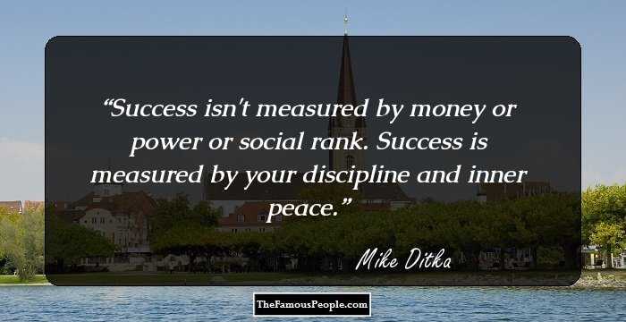 Success isn't measured by money or power or social rank. Success is measured by your discipline and inner peace.