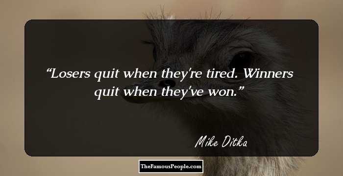Losers quit when they're tired. Winners quit when they've won.