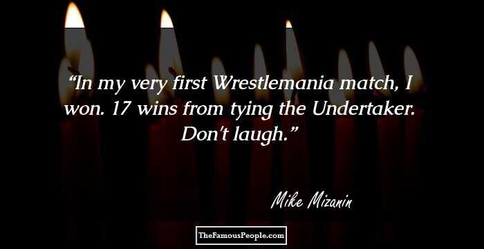 In my very first Wrestlemania match, I won. 17 wins from tying the Undertaker. Don't laugh.
