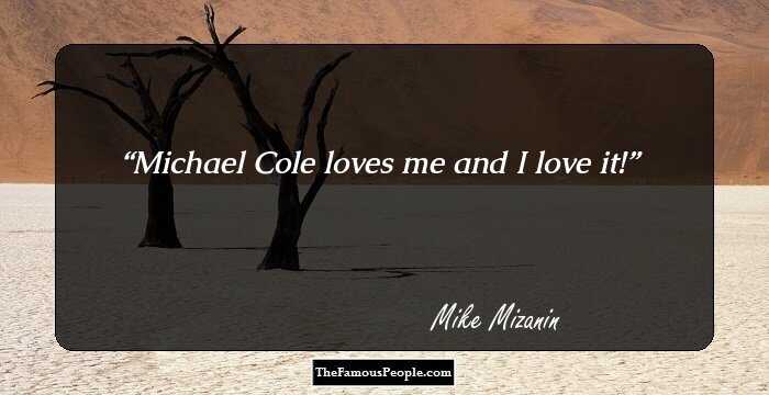 Michael Cole loves me and I love it!