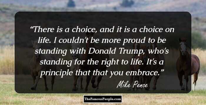 There is a choice, and it is a choice on life. I couldn't be more proud to be standing with Donald Trump, who's standing for the right to life. It's a principle that that you embrace.