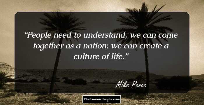 People need to understand, we can come together as a nation; we can create a culture of life.