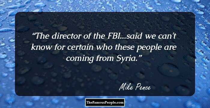 The director of the FBI...said we can't know for certain who these people are coming from Syria.