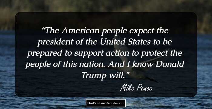 The American people expect the president of the United States to be prepared to support action to protect the people of this nation. And I know Donald Trump will.