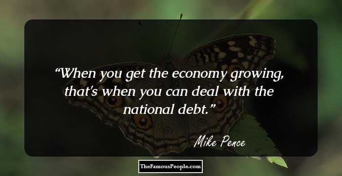 When you get the economy growing, that's when you can deal with the national debt.