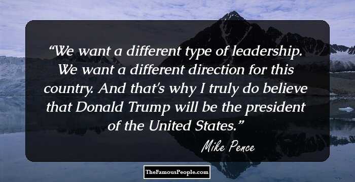 We want a different type of leadership. We want a different direction for this country. And that's why I truly do believe that Donald Trump will be the president of the United States.